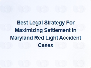 Maximizing Your Settlement in Maryland Red Light Accident Cases