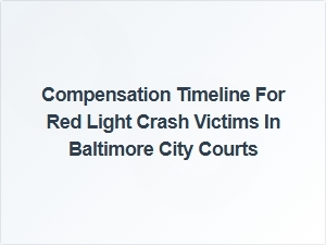 Compensation Timeline for Red Light Crash Victims in Baltimore City Courts