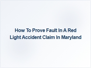 How to Prove Fault in a Red Light Accident Claim in Maryland