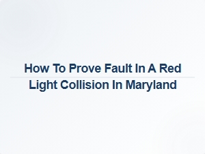 How to Prove Fault in a Red Light Collision in Maryland