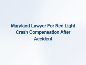 Maryland Lawyer for Red Light Crash Compensation After Accident