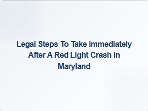 Immediate Legal Steps After a Red Light Crash in Maryland