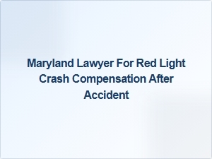 Maryland Lawyer for Red Light Crash Compensation After Accident