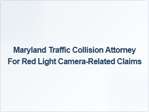 Maryland Attorney for Red Light Camera Crash Claims